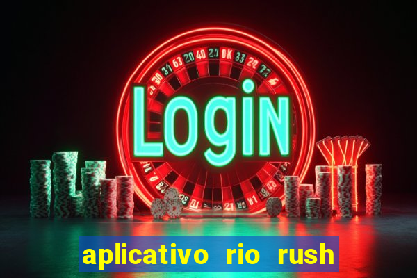 aplicativo rio rush paga mesmo